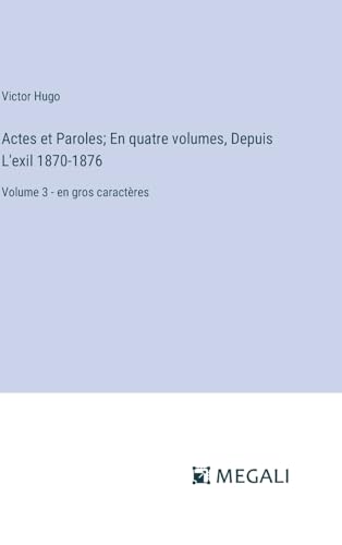 Actes et Paroles; En quatre volumes, Depuis L'exil 1870-1876: Volume 3 - en gros caractères von Megali Verlag
